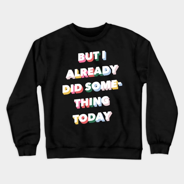 But I Already Did Something Today Crewneck Sweatshirt by hellolizziet